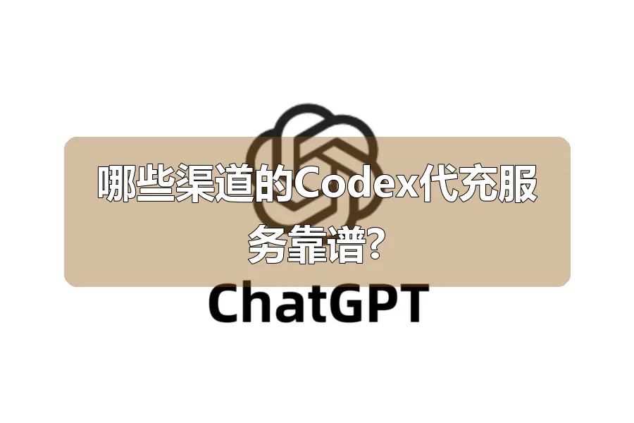哪些渠道的Codex代充服务靠谱?